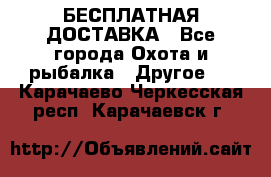 БЕСПЛАТНАЯ ДОСТАВКА - Все города Охота и рыбалка » Другое   . Карачаево-Черкесская респ.,Карачаевск г.